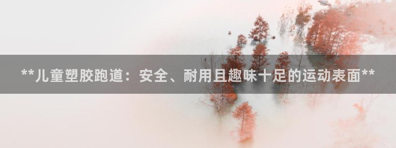 红足1世足球比分预测:**儿童塑胶跑道:安全、耐用且趣味十足的运动表面**
