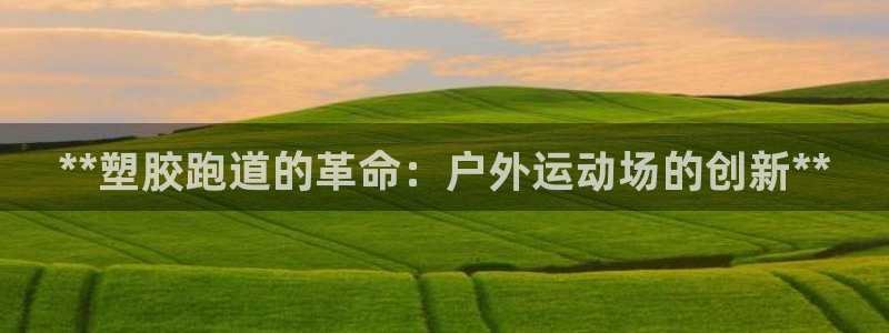 红足网足球直播:**塑胶跑道的革命:户外运动场的创新**