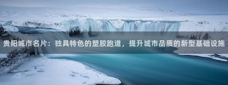 红足一1世手机版赛果:贵阳城市名片:独具特色的塑胶跑道,提升城市品质的新型基础设施