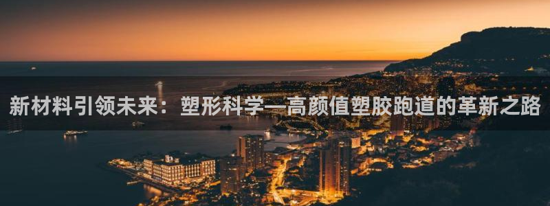 红足1世足球比分网址：新材料引领未来：塑形科学—高颜值塑胶跑道的革新之路