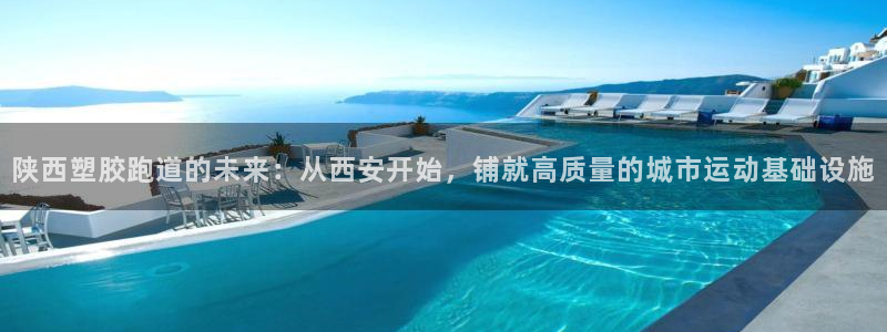 红足一1世官网比分：陕西塑胶跑道的未来：从西安开始，铺就高质量的城市运动基础设施