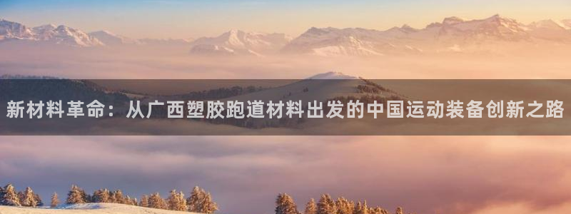 红足一生世:新材料革命:从广西塑胶跑道材料出发的中国运动装备创新之路