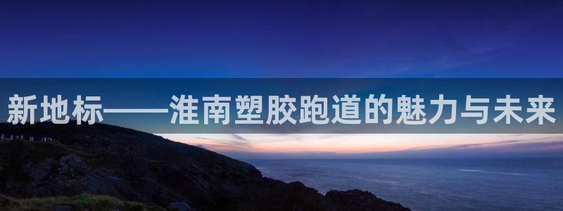 红足1一世红：新地标——淮南塑胶跑道的魅力与未来