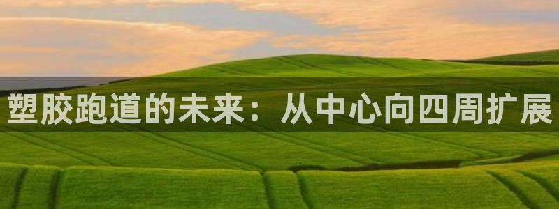 红足一1世皇冠：塑胶跑道的未来：从中心向四周扩展