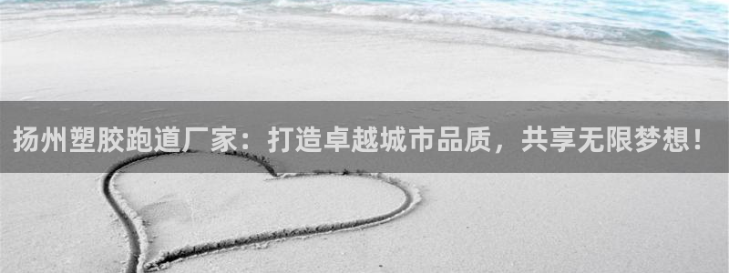 红足一1世官网比分:扬州塑胶跑道厂家:打造卓越城市品质,共享无限梦想!
