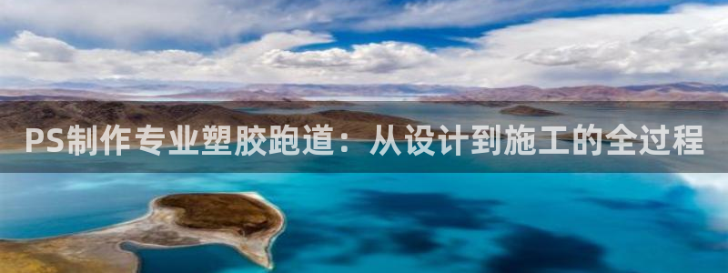 红足1世官网:PS制作专业塑胶跑道:从设计到施工的全过程