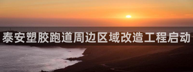 333814红·足一世比分:泰安塑胶跑道周边区域改造工程启动