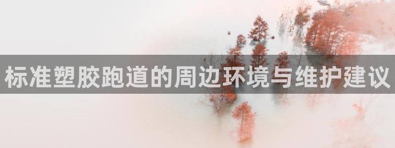 红足一1世77814：标准塑胶跑道的周边环境与维护建议