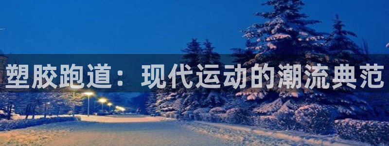 红足体育网：塑胶跑道：现代运动的潮流典范