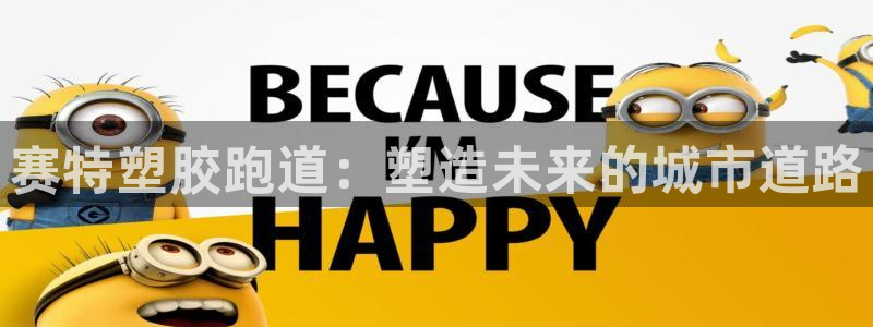 红足一1世皇冠登录:赛特塑胶跑道:塑造未来的城市道路