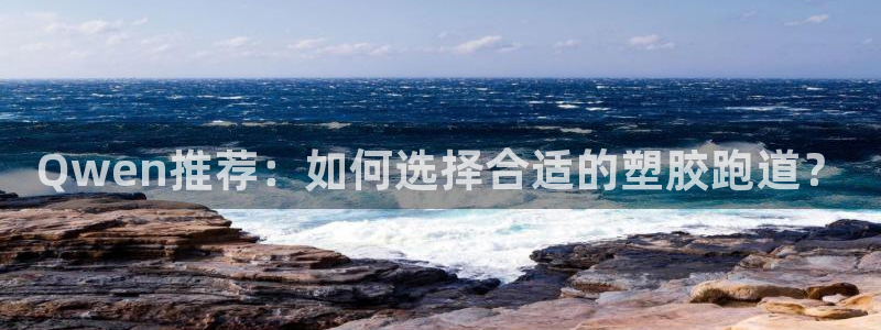 红足i世足球手机网：Qwen推荐：如何选择合适的塑胶跑道？