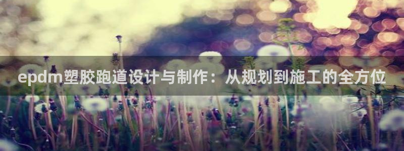 红足一1世开奖记录：epdm塑胶跑道设计与制作：从规划到施工的全方位