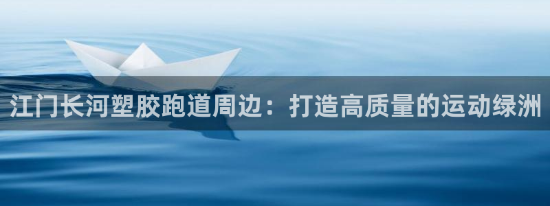 红足1一世：江门长河塑胶跑道周边：打造高质量的运动绿洲