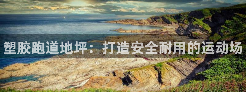 777814红·足一世比分篮球：塑胶跑道地坪：打造安全耐用的运动场