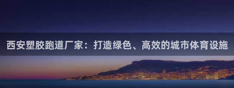 红足一1世官网比分：西安塑胶跑道厂家：打造绿色、高效的城市体育设施