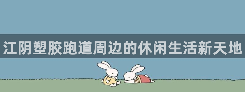 红足1世1站：江阴塑胶跑道周边的休闲生活新天地