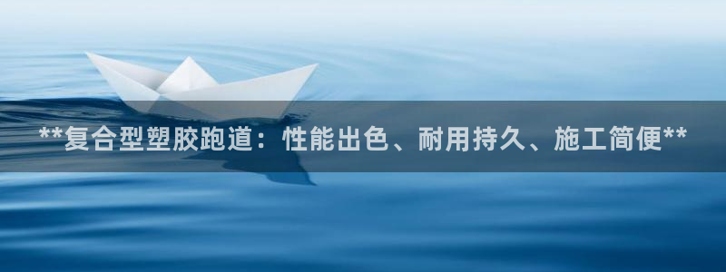 百度红足一1是什么样子的：**复合型塑胶跑道：性能出色、耐用持久、施工简便**