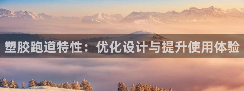 红足1世开奖预测：塑胶跑道特性：优化设计与提升使用体验