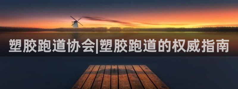 红姐现场直播开奖记录：塑胶跑道协会|塑胶跑道的权威指南