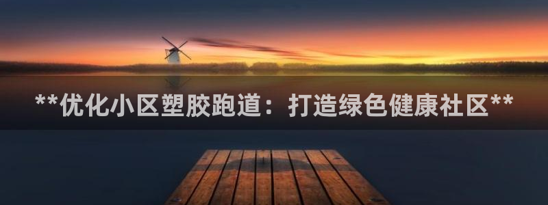 红足网足球直播：**优化小区塑胶跑道：打造绿色健康社区**