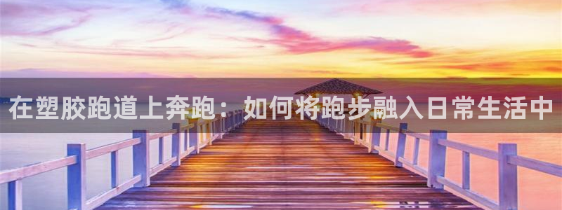 红足 世足球手机网：在塑胶跑道上奔跑：如何将跑步融入日常生活中