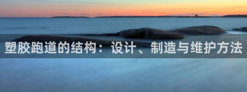 红足足球网：塑胶跑道的结构：设计、制造与维护方法