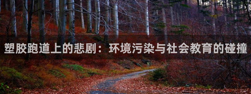 红足1世1站：塑胶跑道上的悲剧：环境污染与社会教育的碰撞